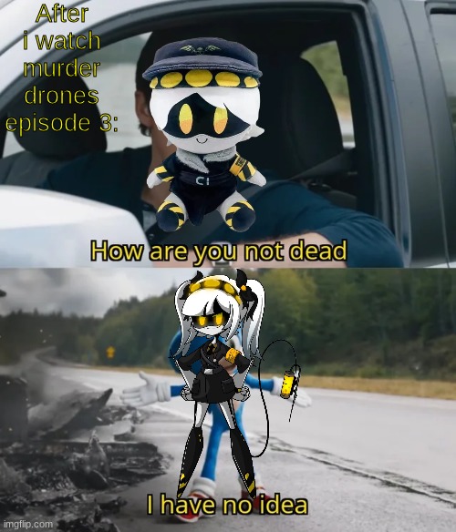 merder drons | After i watch murder drones episode 3: | image tagged in sonic i have no idea,murder drones,sonic meme | made w/ Imgflip meme maker