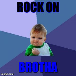 Success Kid Meme | ROCK ON BROTHA | image tagged in memes,success kid | made w/ Imgflip meme maker