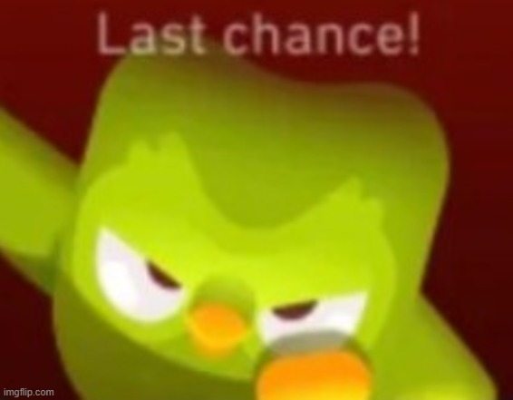 Last chance 2 | image tagged in last chance 2 | made w/ Imgflip meme maker