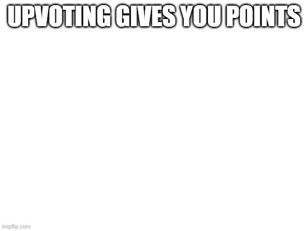 points | UPVOTING GIVES YOU POINTS | image tagged in points,imgflip points,points2,points3,pointspointspointspointspointspointspointspointspointspoints | made w/ Imgflip meme maker