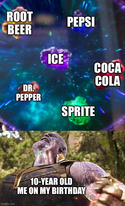 Thanos Infinity Stones | ROOT BEER; PEPSI; ICE; COCA COLA; DR. PEPPER; SPRITE; 10-YEAR OLD ME ON MY BIRTHDAY | image tagged in thanos infinity stones | made w/ Imgflip meme maker
