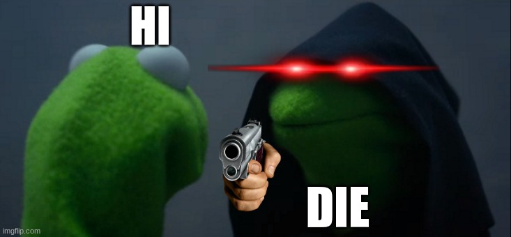 when you say hi to someone in chicago | HI; DIE | image tagged in memes,evil kermit | made w/ Imgflip meme maker