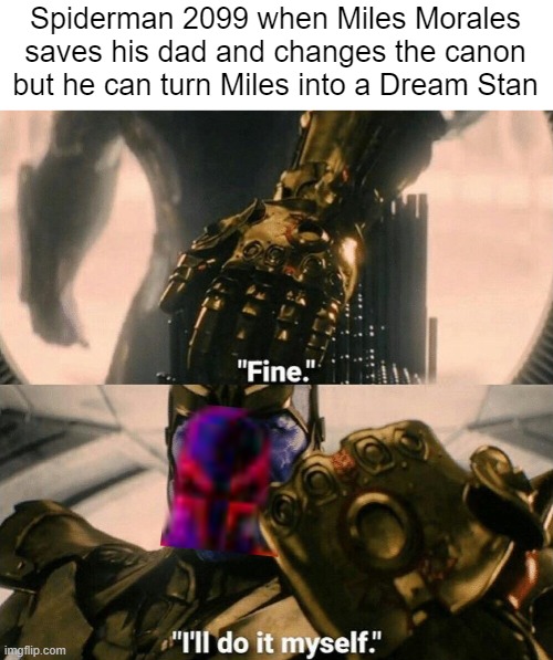 improvise adapt overcome P.S. dream fans > dream stans | Spiderman 2099 when Miles Morales saves his dad and changes the canon but he can turn Miles into a Dream Stan | image tagged in thanos,spiderman,canon event,dream,fatherless,memes | made w/ Imgflip meme maker