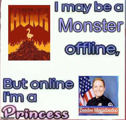 I may be a x offline, but online I’m a Princess | Monster | image tagged in i may be a x offline but online i m a princess | made w/ Imgflip meme maker
