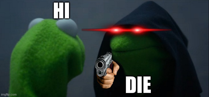 when you say hi to someone in chicago | HI; DIE | image tagged in memes,evil kermit | made w/ Imgflip meme maker
