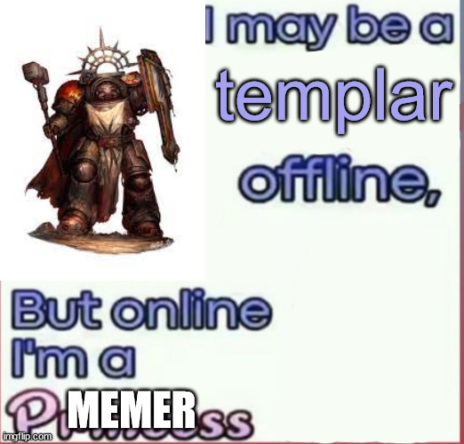 I may be a x offline, but online I’m a Princess | templar; MEMER | image tagged in i may be a x offline but online i m a princess | made w/ Imgflip meme maker