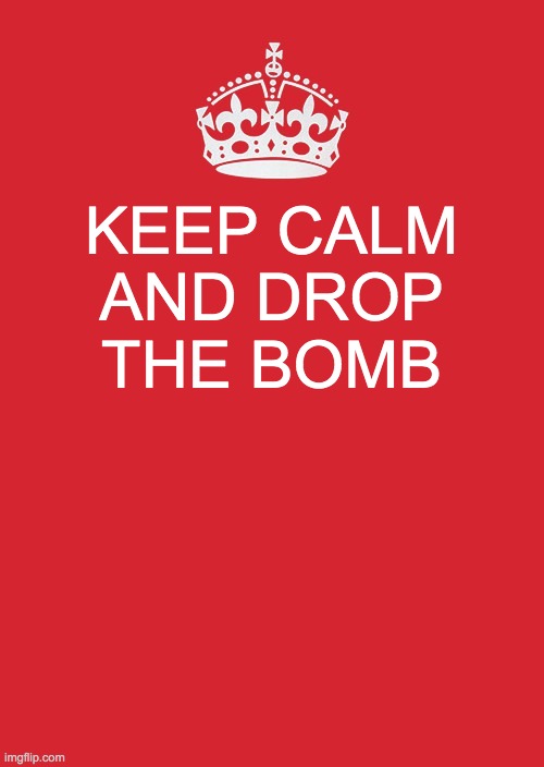 mod note: bro... | KEEP CALM AND DROP THE BOMB | image tagged in memes,keep calm and carry on red | made w/ Imgflip meme maker
