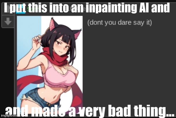 I put this into an inpainting AI and; and made a very bad thing... | made w/ Imgflip meme maker