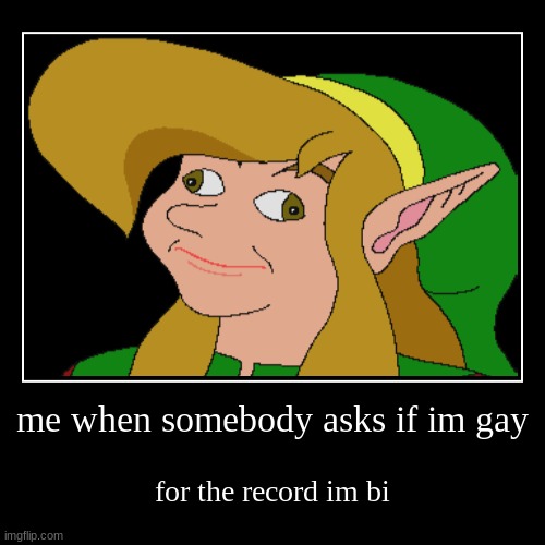 me when somebody asks if im gay | for the record im bi | image tagged in funny,demotivationals | made w/ Imgflip demotivational maker
