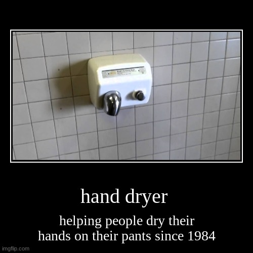 hand dryer | helping people dry their hands on their pants since 1984 | image tagged in funny,demotivationals | made w/ Imgflip demotivational maker