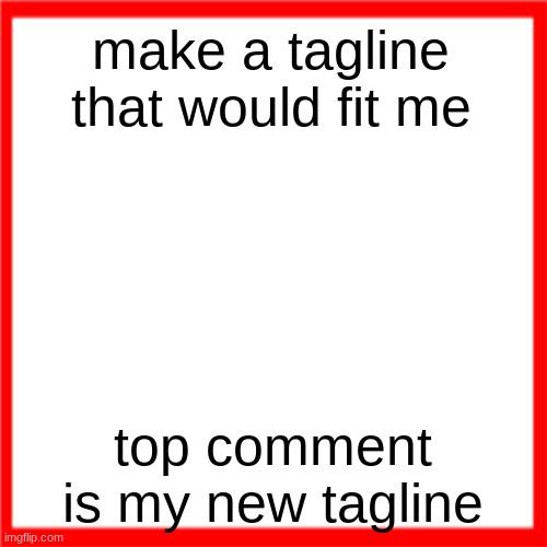 Red box | make a tagline that would fit me; top comment is my new tagline | image tagged in red box | made w/ Imgflip meme maker