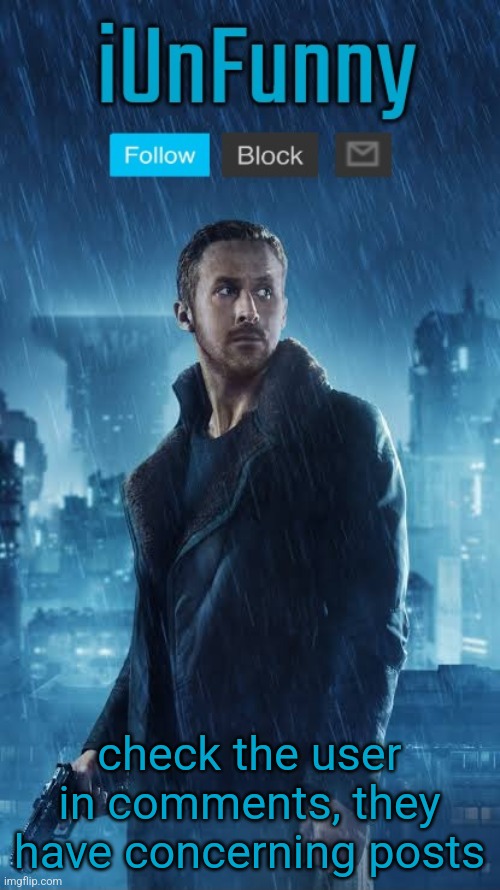 iUnFunny's Blade Runner Template | check the user in comments, they have concerning posts | image tagged in iunfunny's blade runner template | made w/ Imgflip meme maker