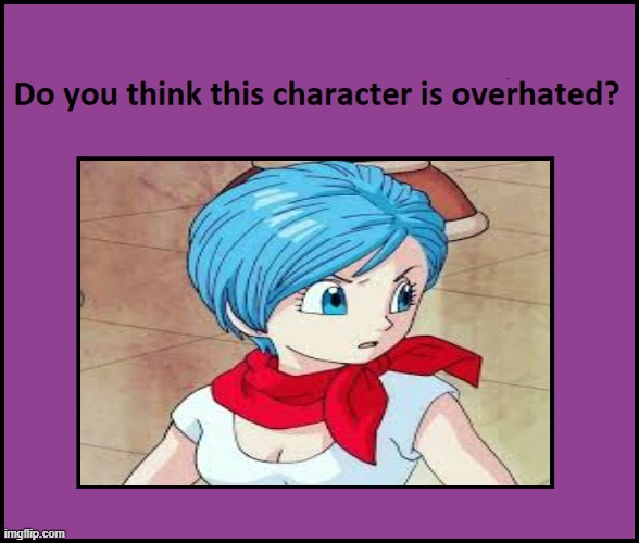 do you think bulma is overhated ? | image tagged in do you think this character is overhated,dragon ball z,anime girl,poor people,anime | made w/ Imgflip meme maker