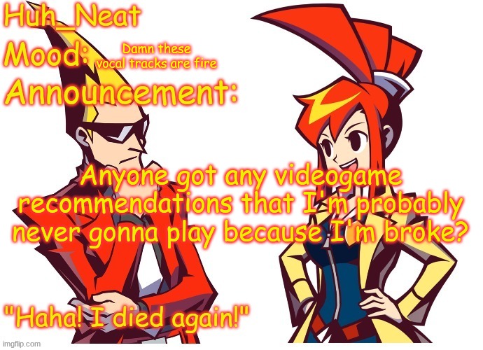 Huh_neat Ghost Trick temp (Thanks Knockout offical) | Damn these vocal tracks are fire; Anyone got any videogame recommendations that I'm probably never gonna play because I'm broke? | image tagged in huh_neat ghost trick temp thanks knockout offical | made w/ Imgflip meme maker