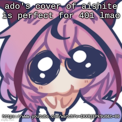 meika plead | ado's cover of aishite is perfect for 401 lmao; https://www.youtube.com/watch?v=IKXRjEPk9u0&t=86 | image tagged in meika plead | made w/ Imgflip meme maker