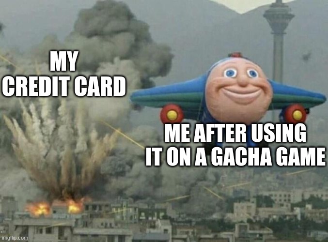 Toy plane bombing city | MY CREDIT CARD; ME AFTER USING IT ON A GACHA GAME | image tagged in toy plane bombing city | made w/ Imgflip meme maker