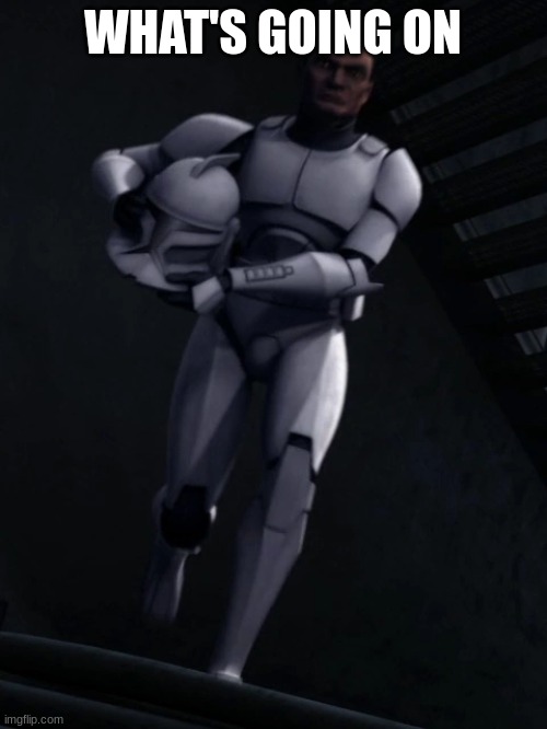clone trooper | WHAT'S GOING ON | image tagged in clone trooper | made w/ Imgflip meme maker