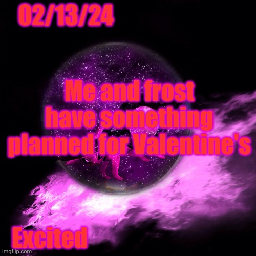 <3 | 02/13/24; Me and frost have something planned for Valentine's; Excited | image tagged in -alex_espeon- template 1 | made w/ Imgflip meme maker