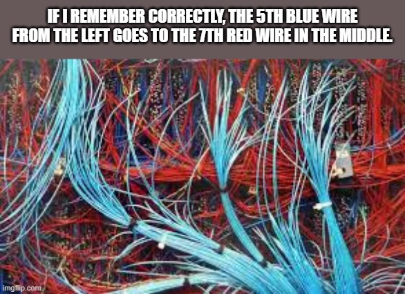 meme by Brad building a gaming computer | IF I REMEMBER CORRECTLY, THE 5TH BLUE WIRE FROM THE LEFT GOES TO THE 7TH RED WIRE IN THE MIDDLE. | image tagged in gaming,pc gaming,computer,funny meme,video games,humor | made w/ Imgflip meme maker