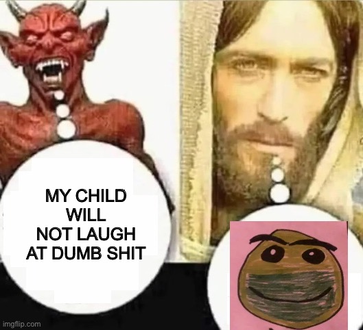 My child will | MY CHILD WILL NOT LAUGH AT DUMB SHIT | image tagged in my child will | made w/ Imgflip meme maker