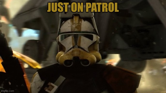 commander bly | JUST ON PATROL | image tagged in commander bly | made w/ Imgflip meme maker