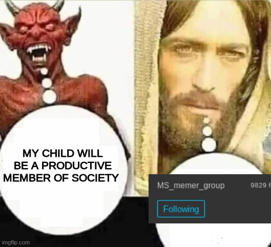 My child will | MY CHILD WILL BE A PRODUCTIVE MEMBER OF SOCIETY | image tagged in my child will | made w/ Imgflip meme maker