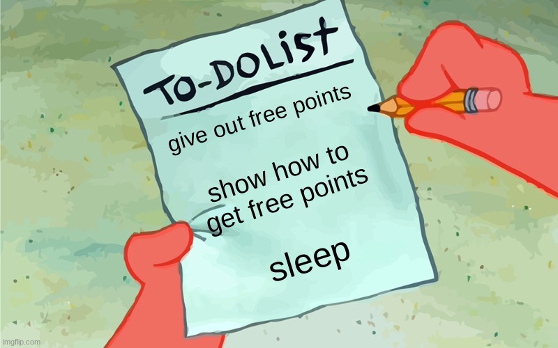 free points | give out free points; show how to get free points; sleep | image tagged in patrick to do list actually blank | made w/ Imgflip meme maker