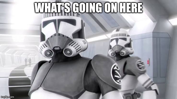 clone troopers | WHAT'S GOING ON HERE | image tagged in clone troopers | made w/ Imgflip meme maker