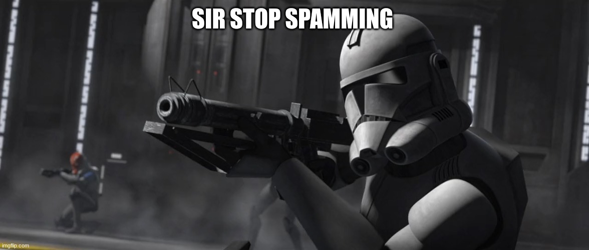 clone trooper | SIR STOP SPAMMING | image tagged in clone trooper | made w/ Imgflip meme maker