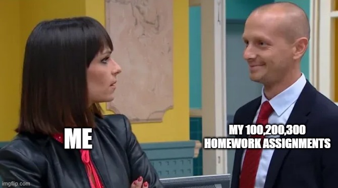 PREPARE TO FACE THE NIGHTMARE | MY 100,200,300
HOMEWORK ASSIGNMENTS; ME | image tagged in woman vs man,homework | made w/ Imgflip meme maker