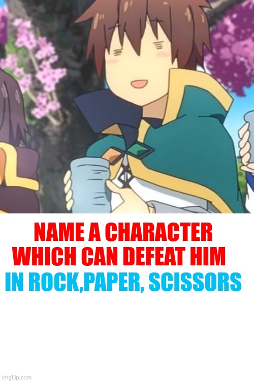 Luck:9999999 | NAME A CHARACTER WHICH CAN DEFEAT HIM; IN ROCK,PAPER, SCISSORS | image tagged in anime,front page plz,konosuba,kazuma | made w/ Imgflip meme maker