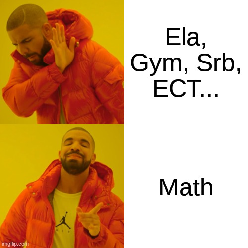 Ela, Gym, Srb, ECT... Math | image tagged in memes,drake hotline bling | made w/ Imgflip meme maker