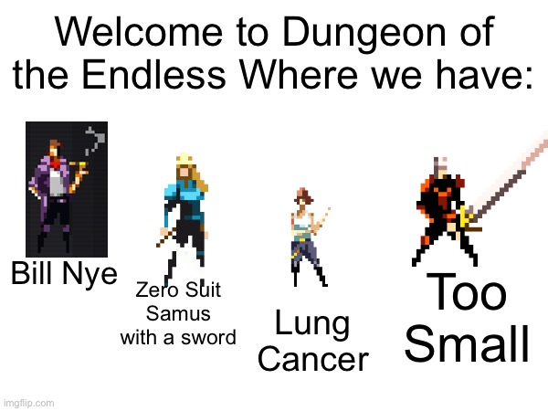 Welcome to Dungeon of the Endless Where we have:; Bill Nye; Too Small; Zero Suit Samus with a sword; Lung Cancer | image tagged in memes,gaming,change my mind | made w/ Imgflip meme maker