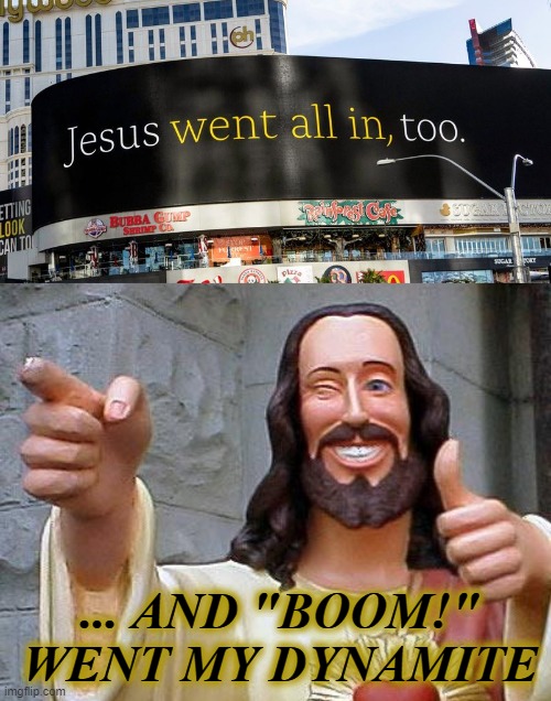 Jizzy Christ | ... AND "BOOM!" WENT MY DYNAMITE | image tagged in memes,buddy christ,jesus christ,all in,jizz | made w/ Imgflip meme maker