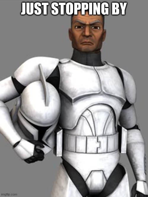 clone trooper | JUST STOPPING BY | image tagged in clone trooper | made w/ Imgflip meme maker