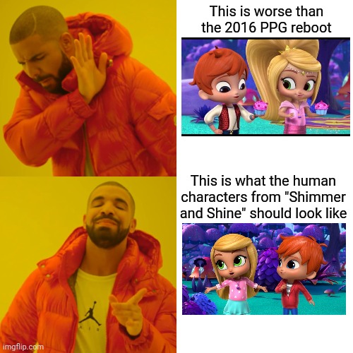 SCREW SHIMMER AND SHINE SEASON 2 AND SCREW THE PPG REBOOT! | This is worse than the 2016 PPG reboot; This is what the human characters from "Shimmer and Shine" should look like | image tagged in memes,drake hotline bling | made w/ Imgflip meme maker