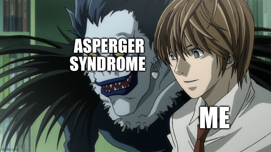 Light and Ryuk | ASPERGER SYNDROME; ME | image tagged in light and ryuk | made w/ Imgflip meme maker