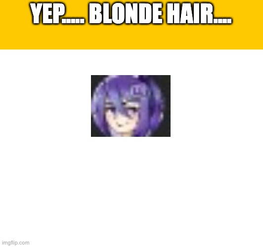 YEP..... BLONDE HAIR.... | made w/ Imgflip meme maker