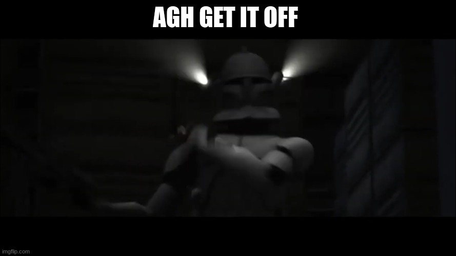 clone trooper | AGH GET IT OFF | image tagged in clone trooper | made w/ Imgflip meme maker