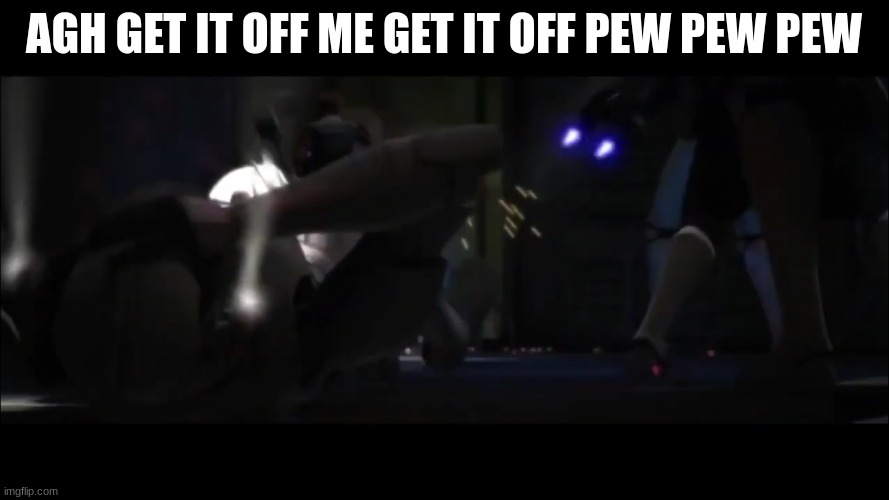 clone trooper | AGH GET IT OFF ME GET IT OFF PEW PEW PEW | image tagged in clone trooper | made w/ Imgflip meme maker