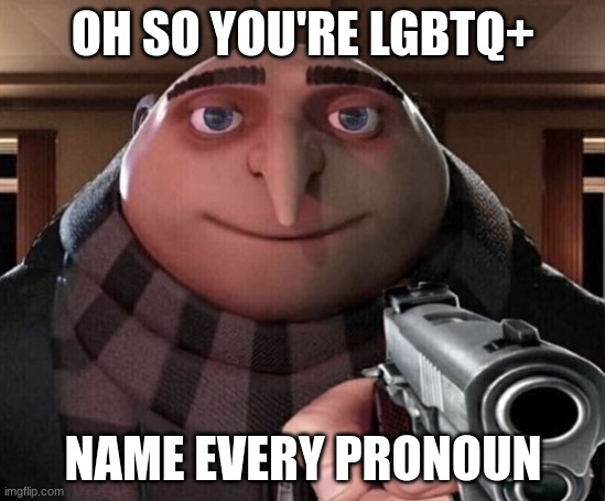 Gru Gun | OH SO YOU'RE LGBTQ+ NAME EVERY PRONOUN | image tagged in gru gun | made w/ Imgflip meme maker