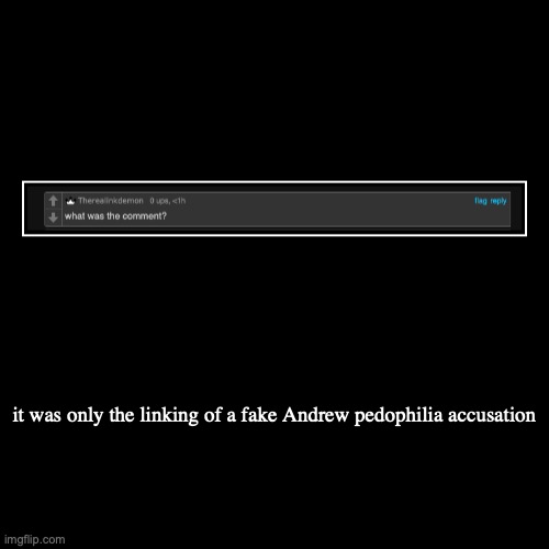 it was only the linking of a fake Andrew pedophilia accusation | | image tagged in funny,demotivationals | made w/ Imgflip demotivational maker