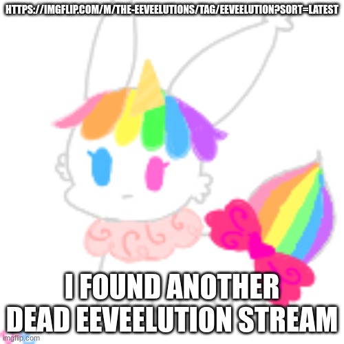 :3 | HTTPS://IMGFLIP.COM/M/THE-EEVEELUTIONS/TAG/EEVEELUTION?SORT=LATEST; I FOUND ANOTHER DEAD EEVEELUTION STREAM | image tagged in chibi unicorn eevee | made w/ Imgflip meme maker
