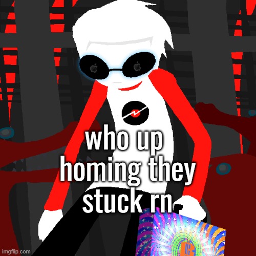 who up 
homing they
stuck rn | made w/ Imgflip meme maker