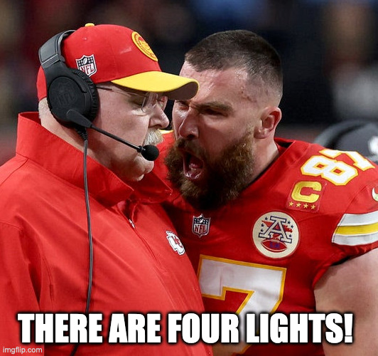 Travis Kelce Four Lights | THERE ARE FOUR LIGHTS! | image tagged in travis kelce screaming,four lights,picard four lights,star trek,travis kelce,super bowl 2024 | made w/ Imgflip meme maker