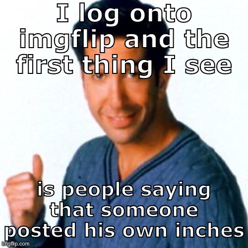 I’m leaving this website for good /srs | I log onto imgflip and the first thing I see; is people saying that someone posted his own inches | image tagged in cocostemplate 1 | made w/ Imgflip meme maker