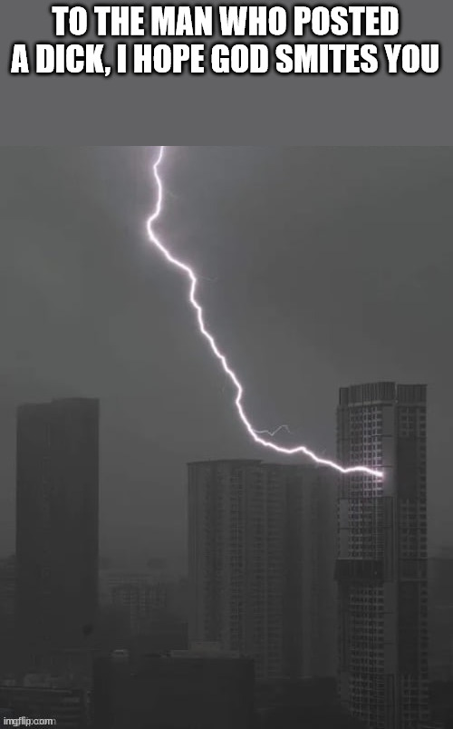 Lightning strikes building sinner | TO THE MAN WHO POSTED A DICK, I HOPE GOD SMITES YOU | image tagged in lightning strikes building sinner | made w/ Imgflip meme maker
