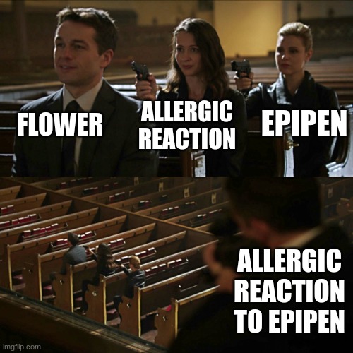 literally implausible | FLOWER; EPIPEN; ALLERGIC REACTION; ALLERGIC REACTION TO EPIPEN | image tagged in assassination chain | made w/ Imgflip meme maker