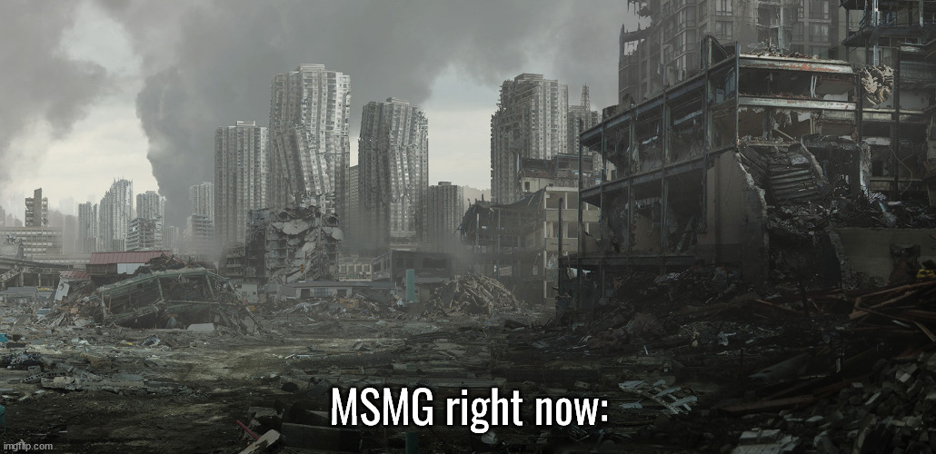 dystopia | MSMG right now: | image tagged in dystopia | made w/ Imgflip meme maker