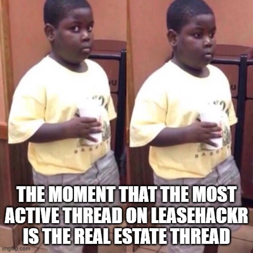 Awkward black kid | THE MOMENT THAT THE MOST ACTIVE THREAD ON LEASEHACKR IS THE REAL ESTATE THREAD | image tagged in awkward black kid | made w/ Imgflip meme maker